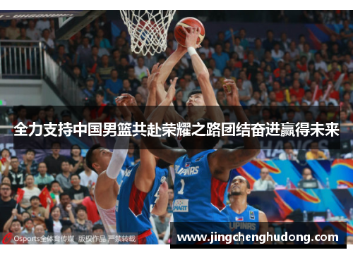 全力支持中国男篮共赴荣耀之路团结奋进赢得未来