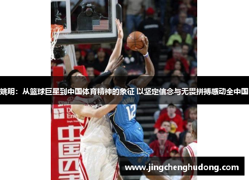 姚明：从篮球巨星到中国体育精神的象征 以坚定信念与无畏拼搏感动全中国