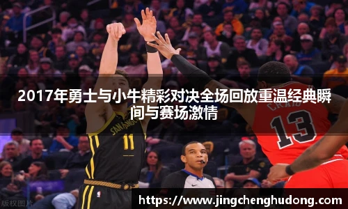 2017年勇士与小牛精彩对决全场回放重温经典瞬间与赛场激情